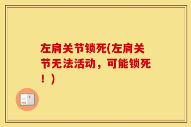 左肩关节锁死(左肩关节无法活动，可能锁死！)
