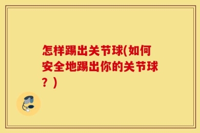 怎样踢出关节球(如何安全地踢出你的关节球？)