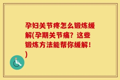 孕妇关节疼怎么锻炼缓解(孕期关节痛？这些锻炼方法能帮你缓解！)