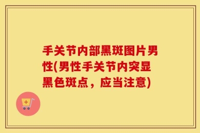 手关节内部黑斑图片男性(男性手关节内突显黑色斑点，应当注意)