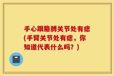 手心跟胳膊关节处有痣(手臂关节处有痣，你知道代表什么吗？)