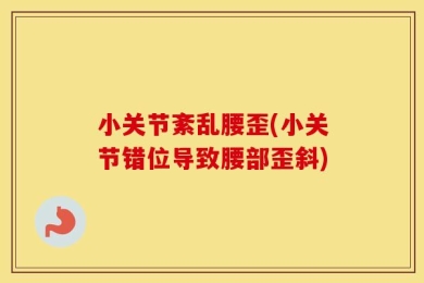 小关节紊乱腰歪(小关节错位导致腰部歪斜)