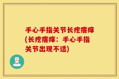 手心手指关节长疙瘩痒(长疙瘩痒：手心手指关节出现不适)