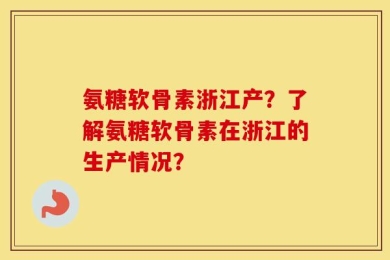 氨糖软骨素浙江产？了解氨糖软骨素在浙江的生产情况？