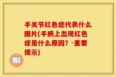 手关节红色痣代表什么图片(手腕上出现红色痣是什么原因？-重要提示)
