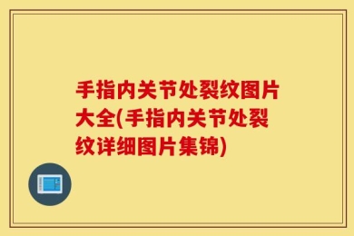 手指内关节处裂纹图片大全(手指内关节处裂纹详细图片集锦)