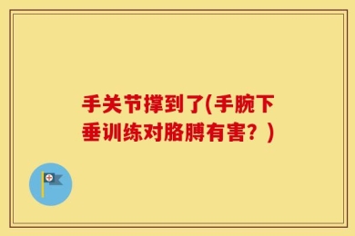 手关节撑到了(手腕下垂训练对胳膊有害？)
