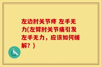 左边肘关节疼 左手无力(左臂肘关节痛引发左手无力，应该如何缓解？)