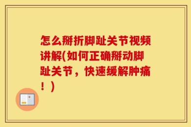 怎么掰折脚趾关节视频讲解(如何正确掰动脚趾关节，快速缓解肿痛！)