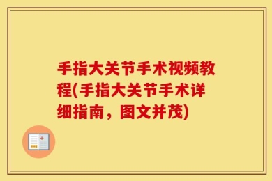 手指大关节手术视频教程(手指大关节手术详细指南，图文并茂)