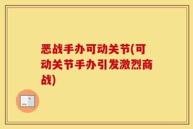 恶战手办可动关节(可动关节手办引发激烈商战)