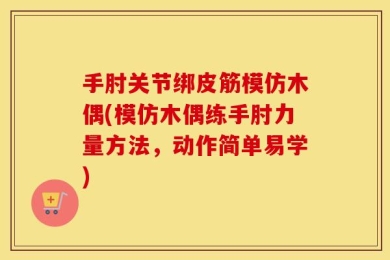 手肘关节绑皮筋模仿木偶(模仿木偶练手肘力量方法，动作简单易学)