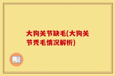 大狗关节缺毛(大狗关节秃毛情况解析)