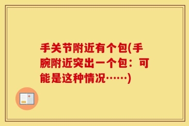 手关节附近有个包(手腕附近突出一个包：可能是这种情况……)