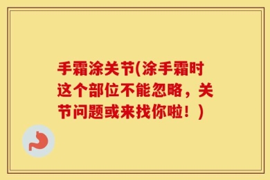 手霜涂关节(涂手霜时这个部位不能忽略，关节问题或来找你啦！)