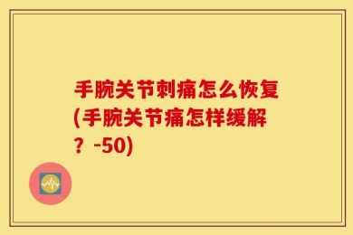 手腕关节刺痛怎么恢复(手腕关节痛怎样缓解？-50)
