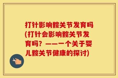 打针影响髋关节发育吗(打针会影响髋关节发育吗？——一个关于婴儿髋关节健康的探讨)