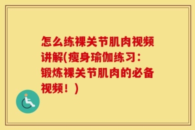 怎么练裸关节肌肉视频讲解(瘦身瑜伽练习：锻炼裸关节肌肉的必备视频！)
