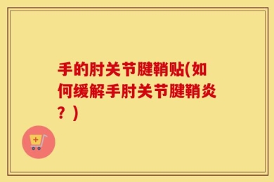 手的肘关节腱鞘贴(如何缓解手肘关节腱鞘炎？)