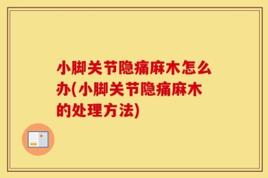 小脚关节隐痛麻木怎么办(小脚关节隐痛麻木的处理方法)