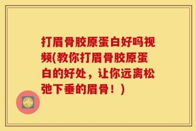 打眉骨胶原蛋白好吗视频(教你打眉骨胶原蛋白的好处，让你远离松弛下垂的眉骨！)