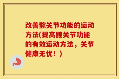改善髋关节功能的运动方法(提高髋关节功能的有效运动方法，关节健康无忧！)
