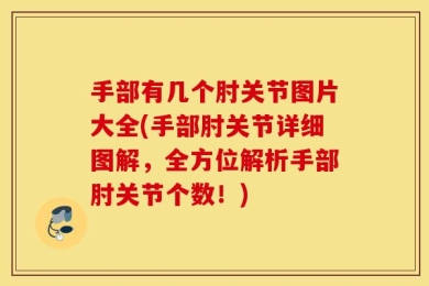 手部有几个肘关节图片大全(手部肘关节详细图解，全方位解析手部肘关节个数！)