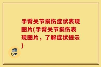 手臂关节损伤症状表现图片(手臂关节损伤表现图片，了解症状提示)