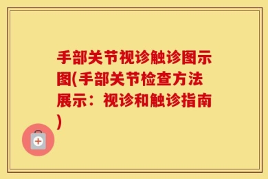手部关节视诊触诊图示图(手部关节检查方法展示：视诊和触诊指南)