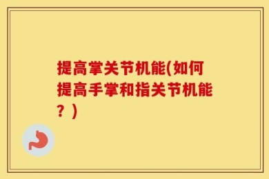 提高掌关节机能(如何提高手掌和指关节机能？)