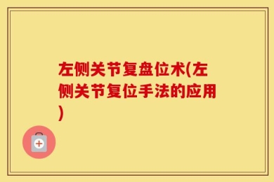 左侧关节复盘位术(左侧关节复位手法的应用)