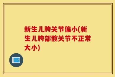 新生儿胯关节偏小(新生儿胯部髋关节不正常大小)