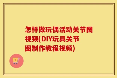 怎样做玩偶活动关节图视频(DIY玩具关节图制作教程视频)