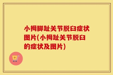 小拇脚趾关节脱臼症状图片(小拇趾关节脱臼的症状及图片)