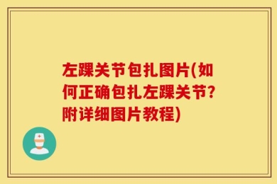 左踝关节包扎图片(如何正确包扎左踝关节？附详细图片教程)