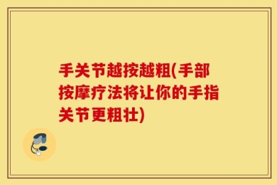 手关节越按越粗(手部按摩疗法将让你的手指关节更粗壮)