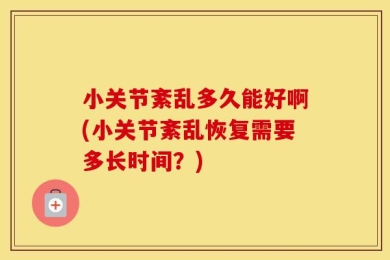 小关节紊乱多久能好啊(小关节紊乱恢复需要多长时间？)