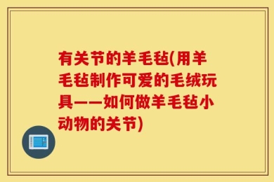 有关节的羊毛毡(用羊毛毡制作可爱的毛绒玩具——如何做羊毛毡小动物的关节)