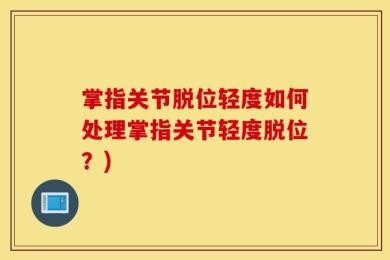 掌指关节脱位轻度如何处理掌指关节轻度脱位？)
