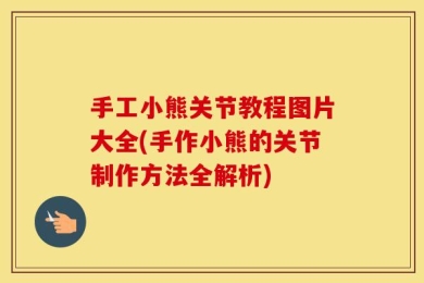 手工小熊关节教程图片大全(手作小熊的关节制作方法全解析)