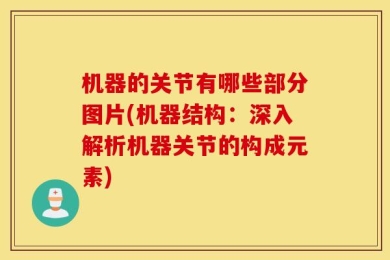 机器的关节有哪些部分图片(机器结构：深入解析机器关节的构成元素)