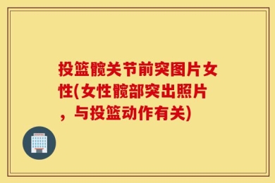 投篮髋关节前突图片女性(女性髋部突出照片，与投篮动作有关)