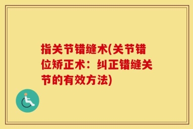 指关节错缝术(关节错位矫正术：纠正错缝关节的有效方法)