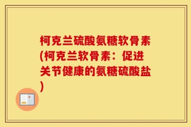 柯克兰硫酸氨糖软骨素(柯克兰软骨素：促进关节健康的氨糖硫酸盐)