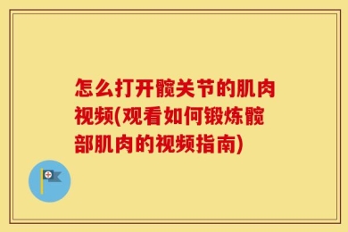 怎么打开髋关节的肌肉视频(观看如何锻炼髋部肌肉的视频指南)