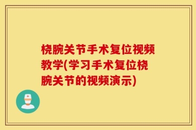 桡腕关节手术复位视频教学(学习手术复位桡腕关节的视频演示)