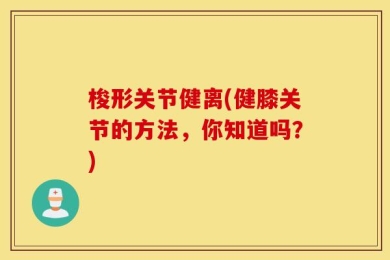 梭形关节健离(健膝关节的方法，你知道吗？)