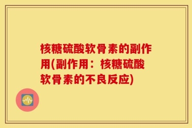 核糖硫酸软骨素的副作用(副作用：核糖硫酸软骨素的不良反应)