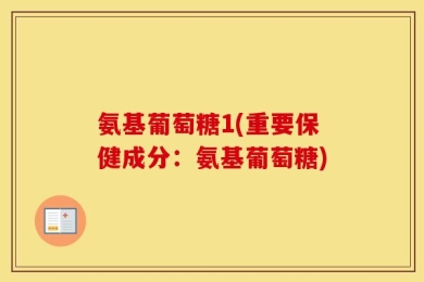 氨基葡萄糖1(重要保健成分：氨基葡萄糖)