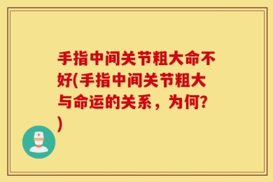 手指中间关节粗大命不好(手指中间关节粗大与命运的关系，为何？)